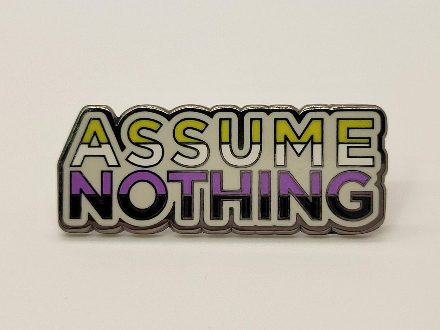 Assume Nothing Nonbinary Pin | LGBTQ Pride in Nonbinary Pride Flag Colors | Nonbinary Enamel Pin